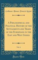 A Philosophical and Political History of the Settlements and Trade of the Europeans in the East and West Indies, Vol. 4 (Classic Reprint)