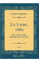 Le Livre, 1880, Vol. 1: Revue Mensuelle, Bibliographie Ancienne (Classic Reprint)