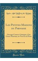 Les Petites-Maisons du Parnasse: Ouvrage Comico-Littéraire, d'un Genre Nouveau, en Vers Et en Prose (Classic Reprint)