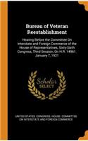 Bureau of Veteran Reestablishment: Hearing Before the Committee on Interstate and Foreign Commerce of the House of Representatives, Sixty-Sixth Congress, Third Session, on H.R. 14961. January 7, 1921