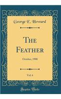 The Feather, Vol. 6: October, 1900 (Classic Reprint): October, 1900 (Classic Reprint)