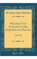 Preussen Und England In Der Europäischen Politik: 1785-1788 (Classic Reprint)