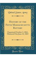 History of the Fifth Massachusetts Battery: Organized October 3, 1861, Mustered Out June 12, 1865 (Classic Reprint)