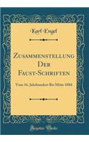 Zusammenstellung Der Faust-Schriften: Vom 16. Jahrhundert Bis Mitte 1884 (Classic Reprint)
