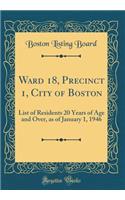 Ward 18, Precinct 1, City of Boston: List of Residents 20 Years of Age and Over, as of January 1, 1946 (Classic Reprint): List of Residents 20 Years of Age and Over, as of January 1, 1946 (Classic Reprint)