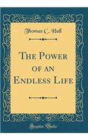 The Power of an Endless Life (Classic Reprint)