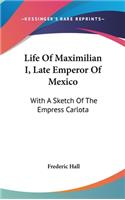 Life Of Maximilian I, Late Emperor Of Mexico