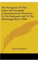 The Navigation Of The Lakes And Navigable Communications Therefrom To The Seaboard, And To The Mississippi River (1866)