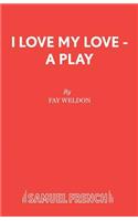 I Love My Love - A Play
