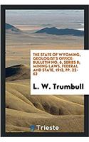 The state of Wyoming, geologist's office: Bulletin No. 6, Series B; Mining Laws, federal and state, 1913, pp. 22-63