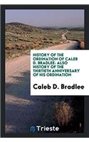 History of the Ordination of Caleb D. Bradlee: Also History of the Thirtieth Anniversary of His Ordination