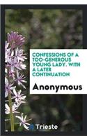 Confessions of a Too-Generous Young Lady. with a Later Continuation