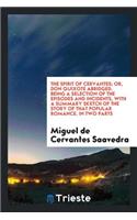 The Spirit of Cervantes; Or, Don Quixote Abridged. Being a Selection of the Episodes and Incidents, with a Summary Sketch of the Story of That Popular Romance