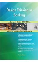 Design Thinking In Banking A Complete Guide - 2020 Edition