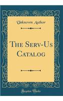 The Serv-Us Catalog (Classic Reprint)