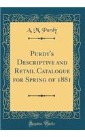 Purdy's Descriptive and Retail Catalogue for Spring of 1881 (Classic Reprint)