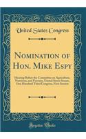 Nomination of Hon. Mike Espy: Hearing Before the Committee on Agriculture, Nutrition, and Forestry, United States Senate, One Hundred Third Congress, First Session (Classic Reprint)