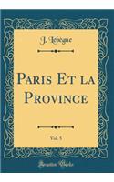 Paris Et la Province, Vol. 5 (Classic Reprint)