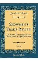 Showmen's Trade Review, Vol. 46: The Service Paper of the Motion Picture Industry; April-June, 1947 (Classic Reprint)