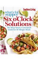 Southern Living What's for Supper: Six O'Clock Solutions: 30-Minute Meal Plans for Delicious Weeknight Meals