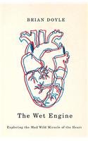 Wet Engine: Exploring the Mad Wild Miracle of the Heart