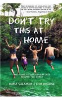Don't Try This at Home: One Family's (Mis)Adventures Around the World