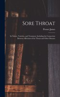 Sore Throat; Its Nature, Varieties, and Treatment, Including the Connection Between Affections of the Throat and Other Diseases