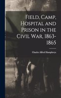 Field, Camp, Hospital and Prison in the Civil War, 1863-1865