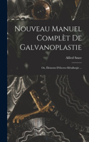 Nouveau Manuel Complèt De Galvanoplastie; Ou, Éléments D'électro-Métallurgie ...