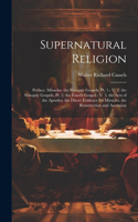 Supernatural Religion: Preface. Miracles. the Synoptic Gospels, Pt. 1.- V. 2. the Synoptic Gospels, Pt. 2. the Fourth Gospel.- V. 3. the Acts of the Apostles. the Direct E