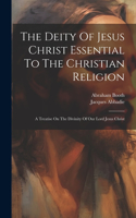 Deity Of Jesus Christ Essential To The Christian Religion