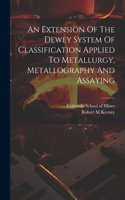 Extension Of The Dewey System Of Classification Applied To Metallurgy, Metallography And Assaying