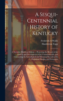 Sesqui-centennial History of Kentucky; a Narrative Historical Edition ... Preserving the Record of the Growth and Development of the Commonwealth, and Chronicling the Genealogical and Memorial Records of Its Prominent Families and Personages
