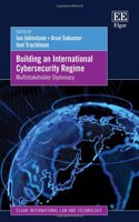 Building an International Cybersecurity Regime: Multistakeholder Diplomacy (Elgar International Law and Technology series)