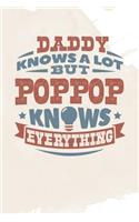 Daddy Knows A Lot But Poppop Knows Everything: Family life grandpa dad men father's day gift love marriage friendship parenting wedding divorce Memory dating Journal Blank Lined Note Book