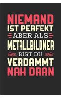 Niemand Ist Perfekt Aber ALS Metallbildner Bist Du Verdammt Nah Dran