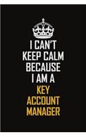 I Can't Keep Calm Because I Am A Key Account Manager