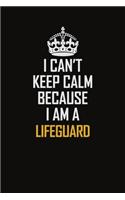 I Can't Keep Calm Because I Am A Lifeguard: Motivational Career Pride Quote 6x9 Blank Lined Job Inspirational Notebook Journal