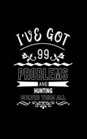 I've Got 99 Problems and Hunting Solves Them All: A 6 X 9 Inch Matte Softcover Paperback Notebook Journal with 120 Blank Lined Pages