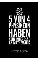 5 Von 4 Physikern Haben Kein Interesse an Mathematik Notizbuch