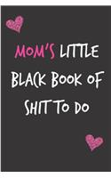 Mom's Little Black Book of Shit to Do: Mother's Notebook from Child Son Daughter Relative- Funny Gag Cheeky Joke Birthday Journal for Mommy (Mum), Sarcastic Rude Blank Book, Anniversary B