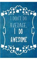 I Don't Do Average, I Do Awesome