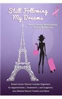 Still Following My Dreams: Breast Cancer Motivational Journal & Planner: Breast Cancer Planner includes Organizers for Appointments Treatments and Surgeries plus Medical Recor