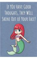 If You Have Good Thoughts, They Will Shine Out oF Your Face!: Funny Unique Motivational Colorful Journal Notebook For Birthday, Anniversary, Christmas, Graduation and Holiday Gifts for Girls, Women, Men and Boy