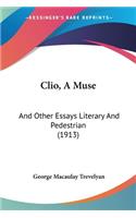 Clio, A Muse: And Other Essays Literary And Pedestrian (1913)