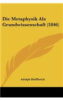 Die Metaphysik Als Grundwissenschaft (1846)