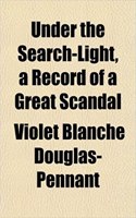 Under the Search-Light, a Record of a Great Scandal: (English)