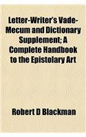 Letter-Writer's Vade-Mecum and Dictionary Supplement; A Complete Handbook to the Epistolary Art