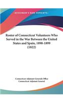 Roster of Connecticut Volunteers Who Served in the War Between the United States and Spain, 1898-1899 (1822)