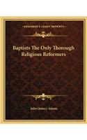 Baptists The Only Thorough Religious Reformers